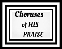 Choruses of HIS praise